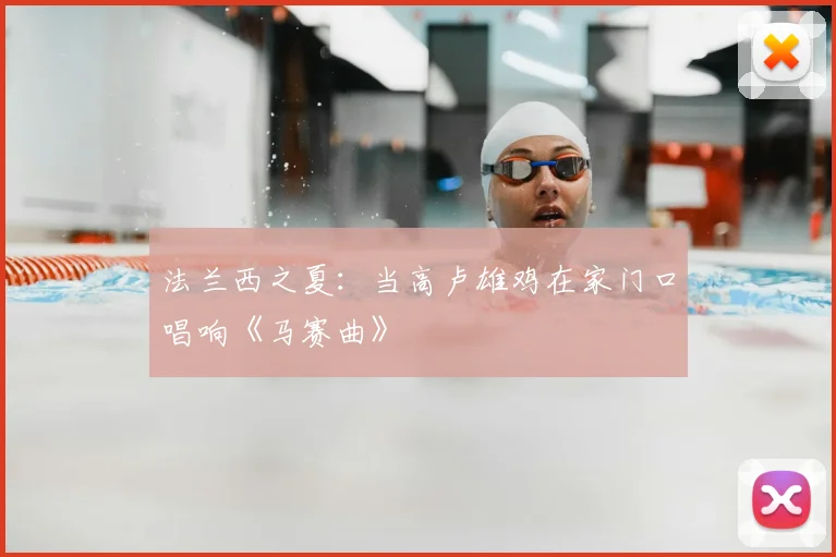 法兰西之夏：当高卢雄鸡在家门口唱响《马赛曲》