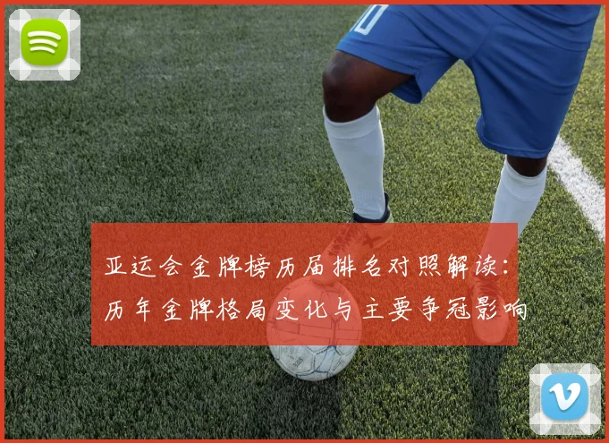 亚运会金牌榜历届排名对照解读：历年金牌格局变化与主要争冠影响