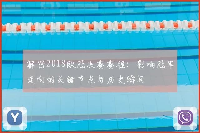 解密2018欧冠决赛赛程：影响冠军走向的关键节点与历史瞬间